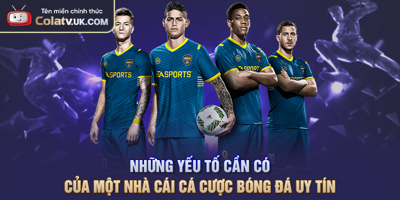 Những yếu tố cần có của một nhà cái cá cược bóng đá uy tín