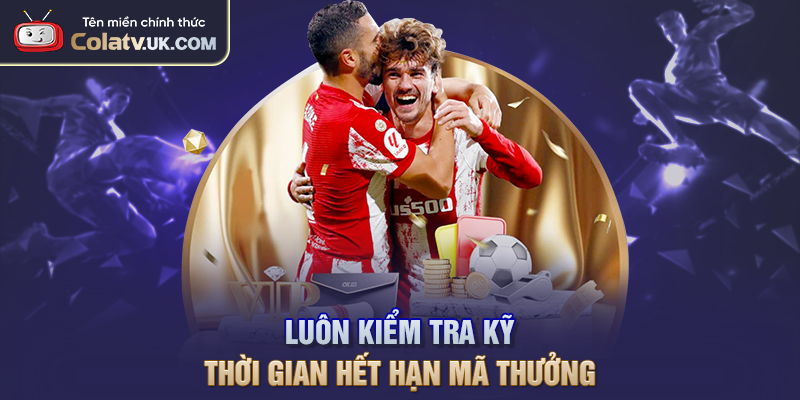 Luôn kiểm tra kỹ thời gian hết hạn mã thưởng