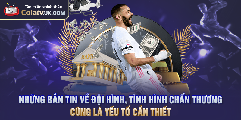 Những bản tin về đội hình, tình hình chấn thương cũng là yếu tố cần thiết