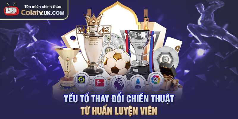Yếu tố thay đổi chiến thuật từ huấn luyện viên